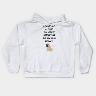 Leave Me Alone I'm Only Speaking To My Pug Today Kids Hoodie